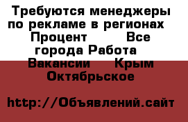 Требуются менеджеры по рекламе в регионах › Процент ­ 50 - Все города Работа » Вакансии   . Крым,Октябрьское